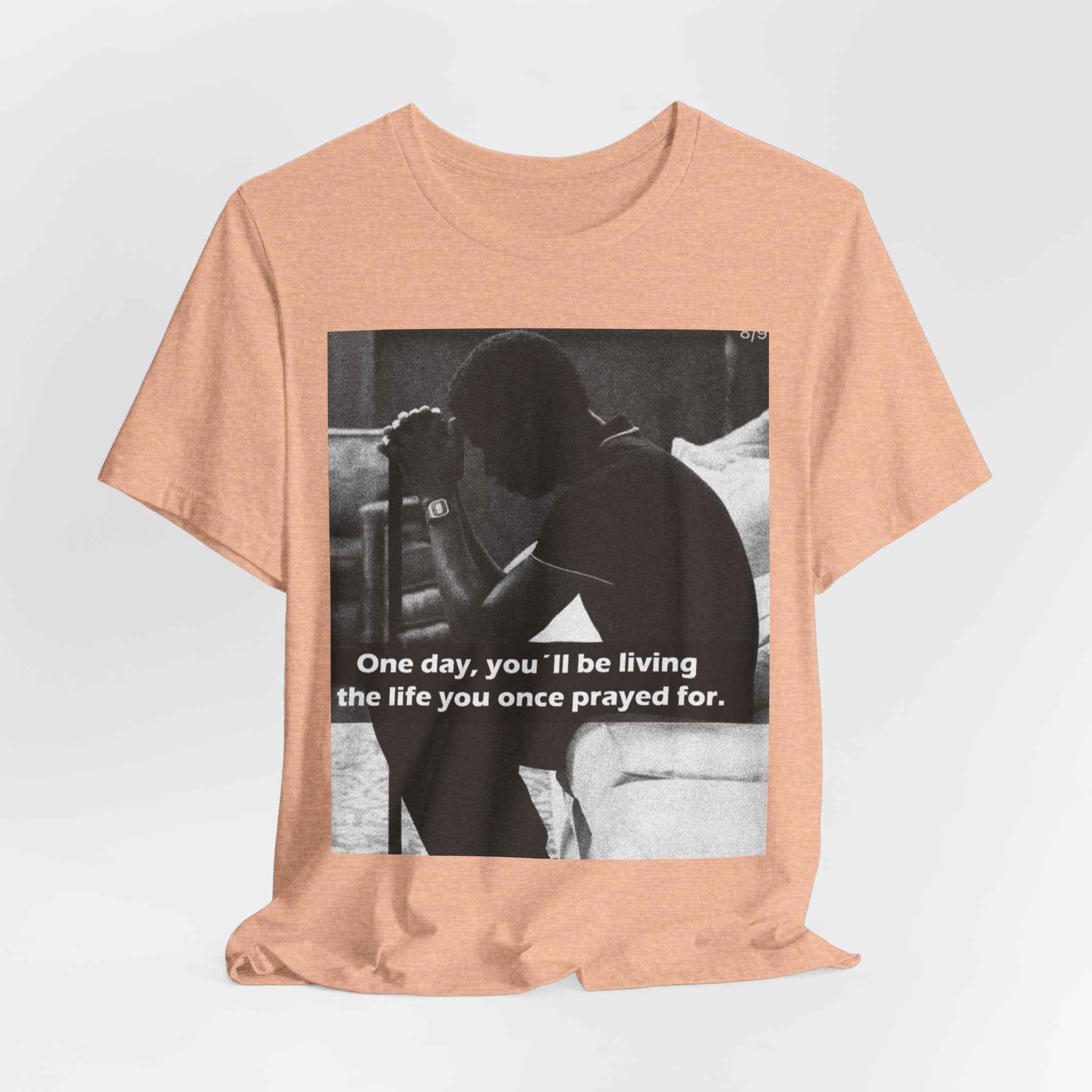 Inspirational Quote T-Shirt — “One Day You’ll Be Living the Life You Once Prayed For” / “They’re Already Hating”