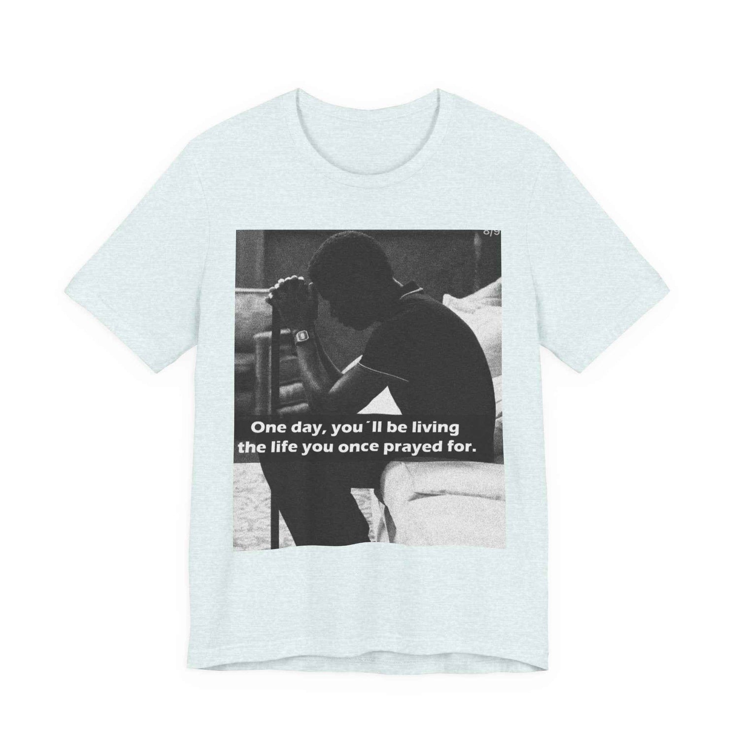 Inspirational Quote T-Shirt — “One Day You’ll Be Living the Life You Once Prayed For” / “They’re Already Hating”