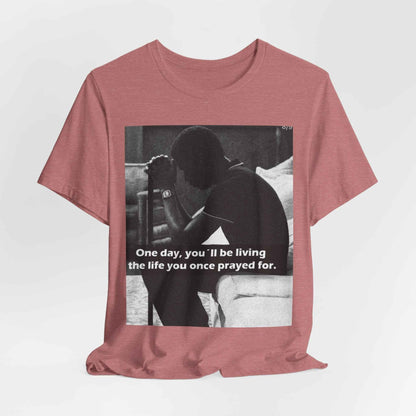 Inspirational Quote T-Shirt — “One Day You’ll Be Living the Life You Once Prayed For” / “They’re Already Hating”