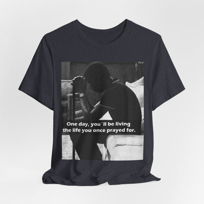 Inspirational Quote T-Shirt — “One Day You’ll Be Living the Life You Once Prayed For” / “They’re Already Hating”