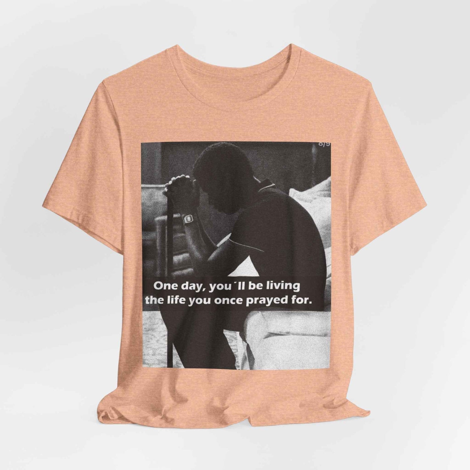 Inspirational Quote T-Shirt — “One Day You’ll Be Living the Life You Once Prayed For” / “They’re Already Hating”