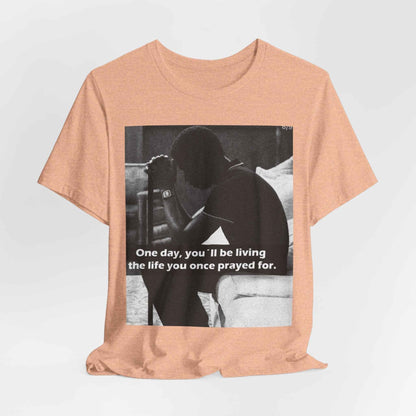 Inspirational Quote T-Shirt — “One Day You’ll Be Living the Life You Once Prayed For” / “They’re Already Hating”