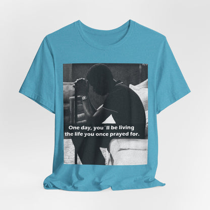 Inspirational Quote T-Shirt — “One Day You’ll Be Living the Life You Once Prayed For” / “They’re Already Hating”