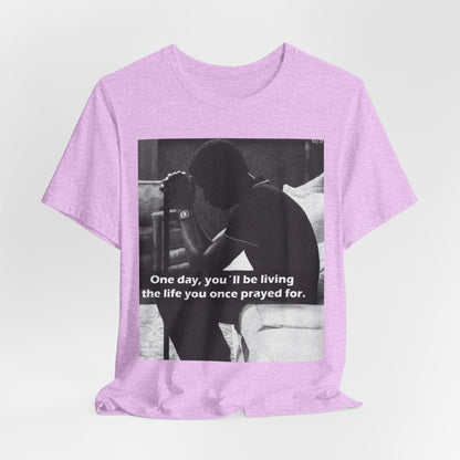 Inspirational Quote T-Shirt — “One Day You’ll Be Living the Life You Once Prayed For” / “They’re Already Hating”