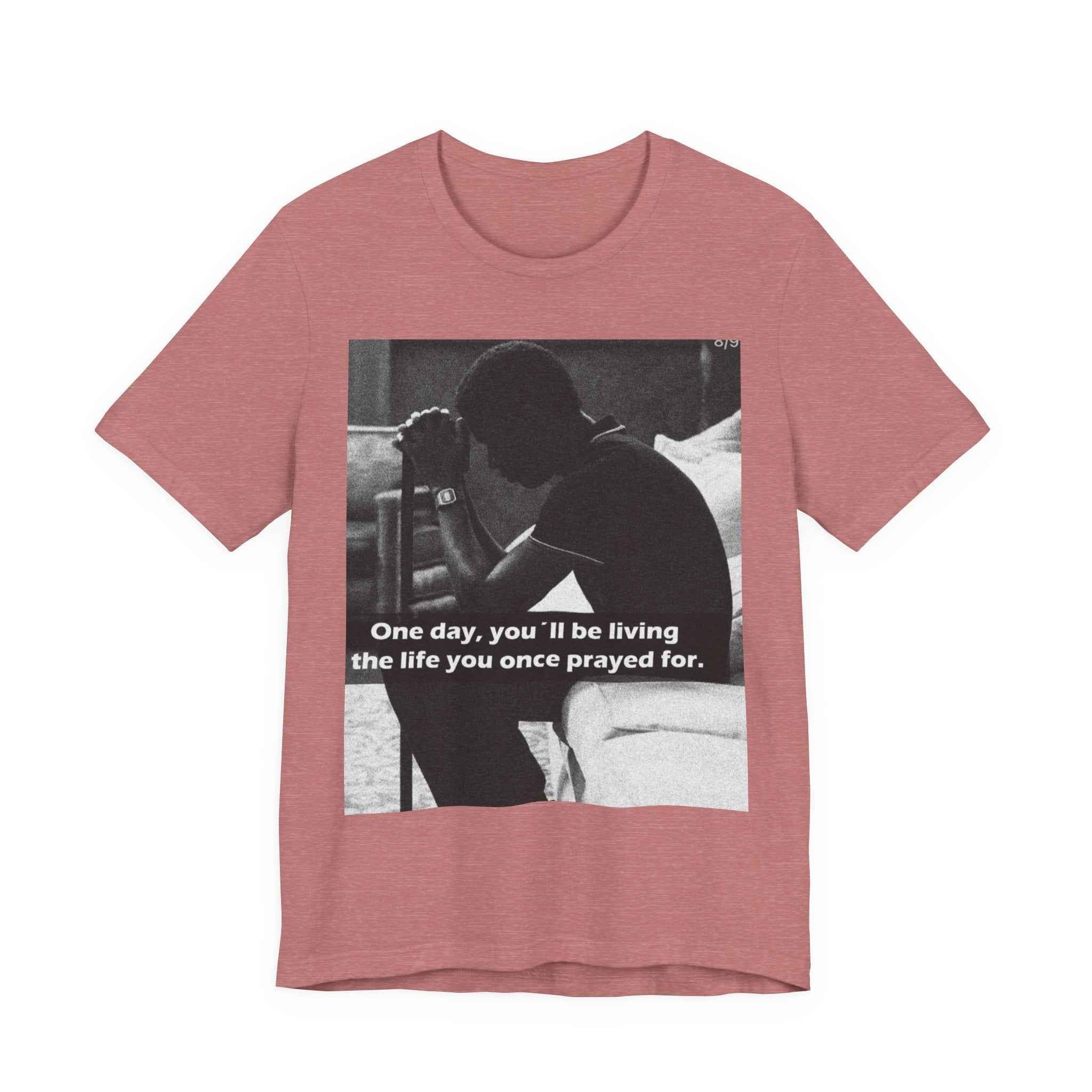 Inspirational Quote T-Shirt — “One Day You’ll Be Living the Life You Once Prayed For” / “They’re Already Hating”