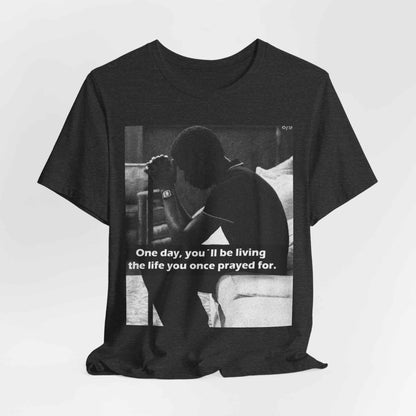 Inspirational Quote T-Shirt — “One Day You’ll Be Living the Life You Once Prayed For” / “They’re Already Hating”