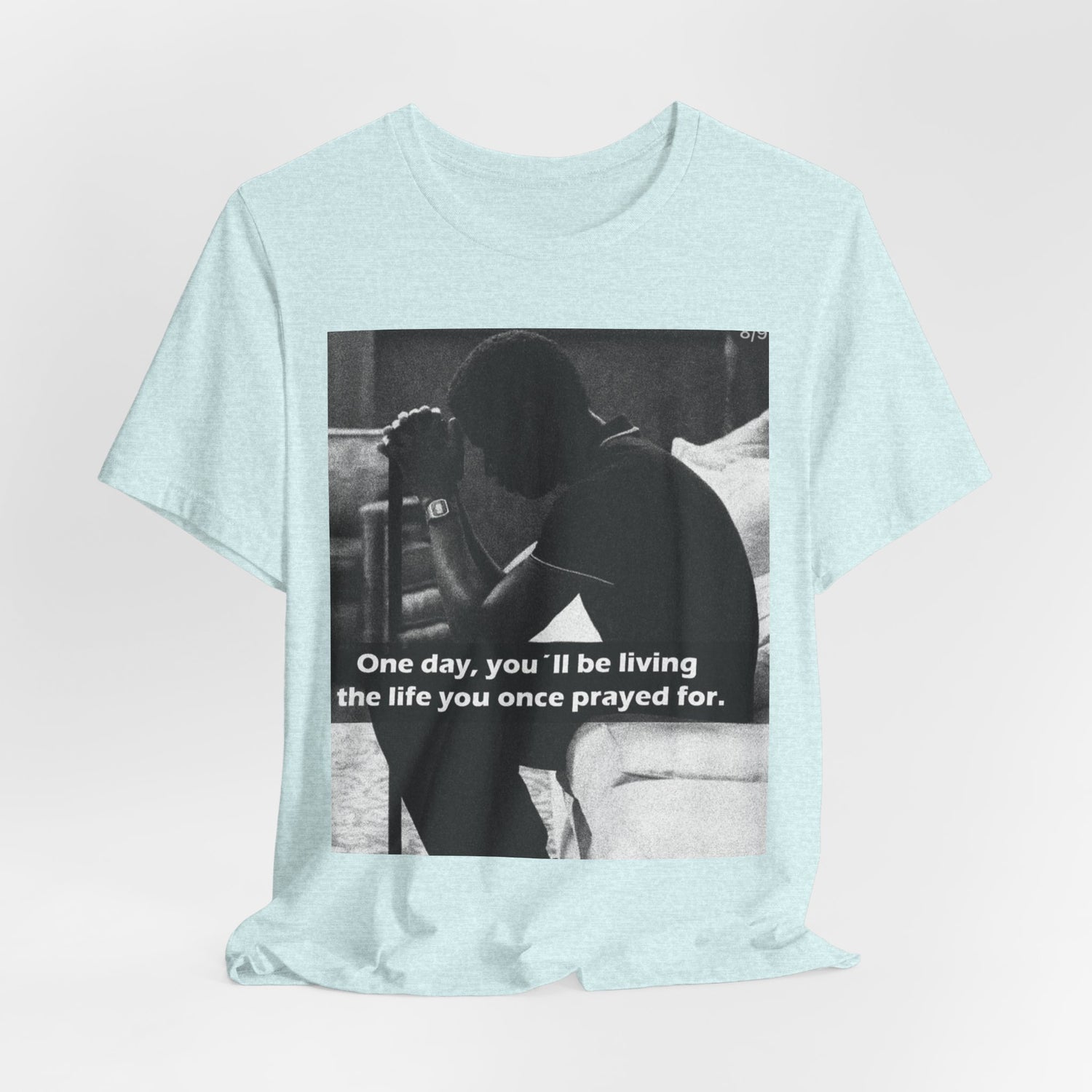 Inspirational Quote T-Shirt — “One Day You’ll Be Living the Life You Once Prayed For” / “They’re Already Hating”