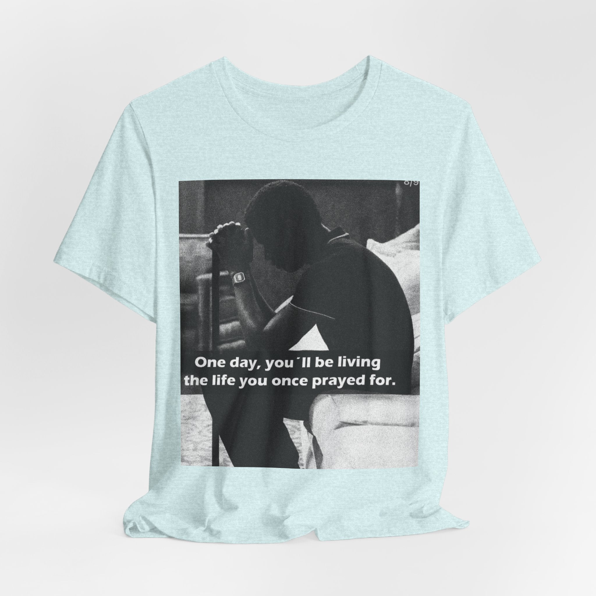 Inspirational Quote T-Shirt — “One Day You’ll Be Living the Life You Once Prayed For” / “They’re Already Hating”