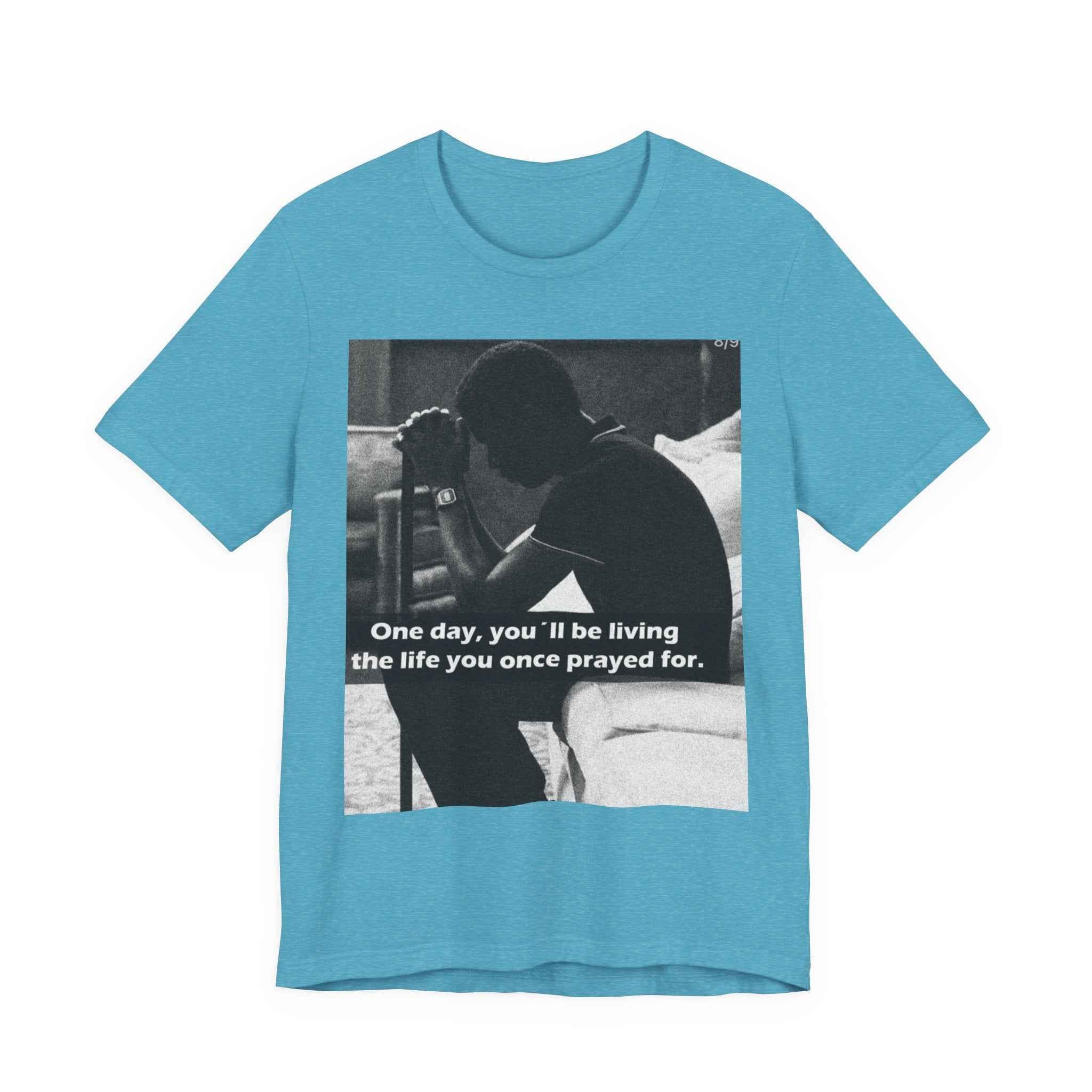Inspirational Quote T-Shirt — “One Day You’ll Be Living the Life You Once Prayed For” / “They’re Already Hating”