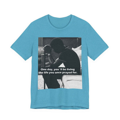 Inspirational Quote T-Shirt — “One Day You’ll Be Living the Life You Once Prayed For” / “They’re Already Hating”