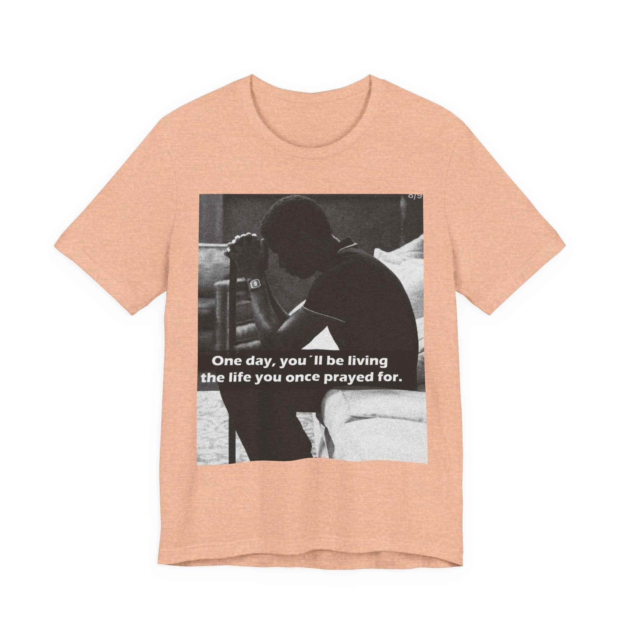 Inspirational Quote T-Shirt — “One Day You’ll Be Living the Life You Once Prayed For” / “They’re Already Hating”