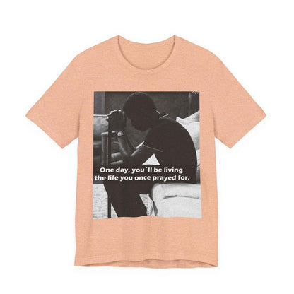Inspirational Quote T-Shirt — “One Day You’ll Be Living the Life You Once Prayed For” / “They’re Already Hating”