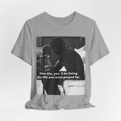 Inspirational Quote T-Shirt — “One Day You’ll Be Living the Life You Once Prayed For” / “They’re Already Hating”